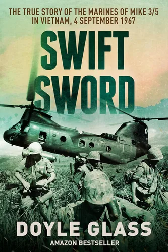 Swift Sword The True Story of the Marines of MIKE 35 in Vietnam, 4 September 1967