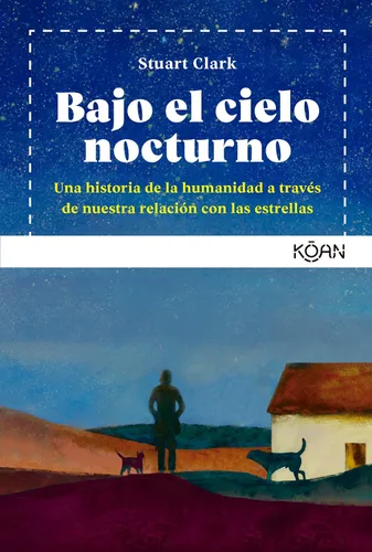 Bajo el cielo nocturno Una historia de la humanidad a través de nuestra relación con las estrellas (Spanish Edition)