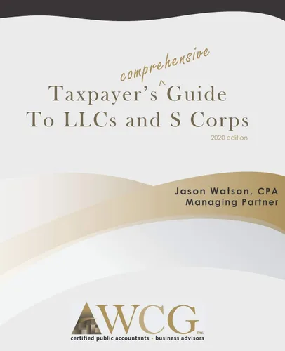 Taxpayer's Comprehensive Guide to LLCs and S Corps 2020 Edition