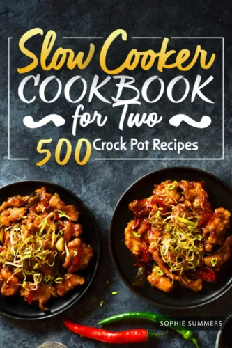 Slow Cooker Cookbook for Two - 500 Crock Pot Recipes Nutritious Recipe Book for Beginners and Pros (Slow Cooker Recipe Book)