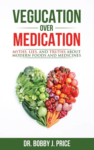 Vegucation Over Medication The Myths, Lies, And Truths About Modern Foods And Medicines