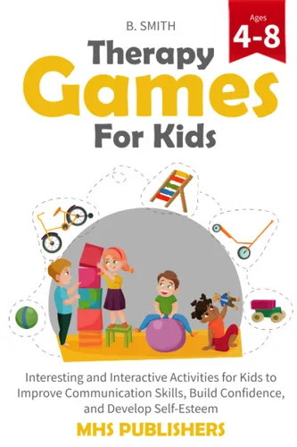 THERAPY GAMES FOR KIDS AGES 4-8 Interesting and Interactive Activities for Kids to Improve Communication Skills, Build Confidence, and Develop