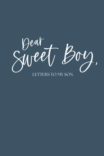 Dear Sweet Boy, Letters to my Son (Letters to Those I Love)