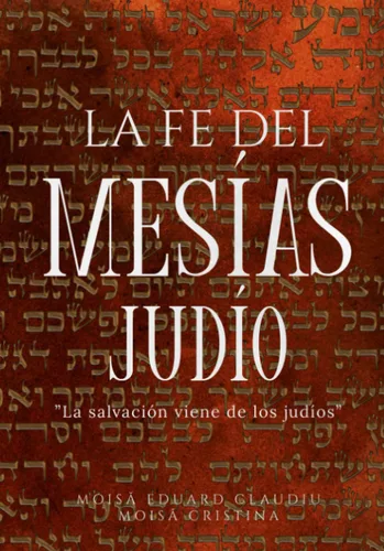 La fe del Mesías Judío "La salvación viene de los judíos" (Spanish Edition)