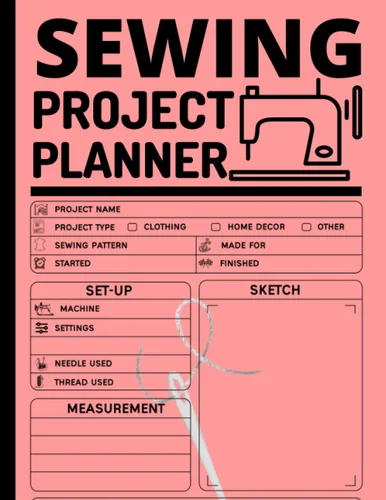 Sewing Project Planner Journal to Keep Record of Project Name & Type, Sewing Pattern, Made For, Started, Finished, ... Materials Sewing Log Book