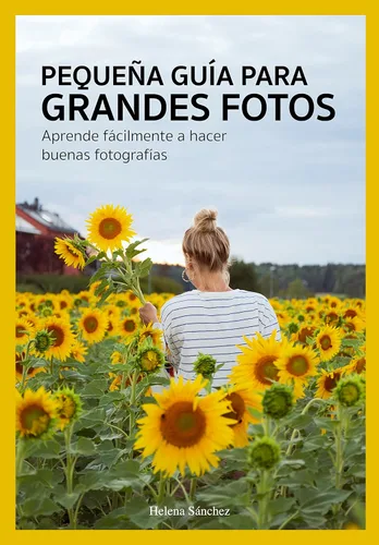 PEQUEÑA GUÍA PARA GRANDES FOTOS Aprende fácilmente a hacer buenas fotografías (Spanish Edition)