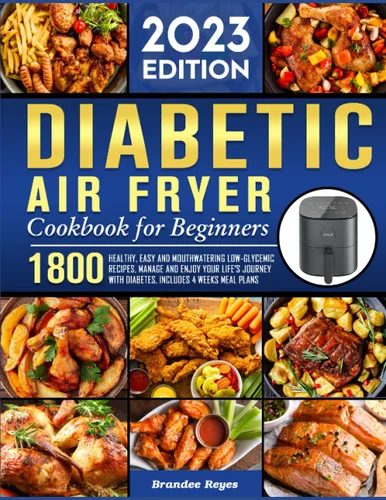 Diabetic Air Fryer Cookbook for Beginners 2023 1800 Healthy, Easy and Mouthwatering Low-Glycemic Recipes, Manage and Enjoy Your Life's Journey with