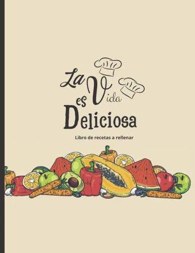 La vida es deliciosa - Libro de recetas a rellenar Hasta 100 recetas - para los entusiastas de la cocina (Spanish Edition)