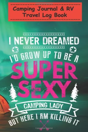 Camping Journal & RV Travel Log Book - Funny Super Sexy Camping Lady for Women Perfect RV JournalCamping Diary or Gift for Family Camping - 6x9, ...